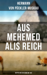 AUS MEHEMED ALIS REICH: Ägypten und der Sudan um 1840 - Hermann von Pückler-Muskau