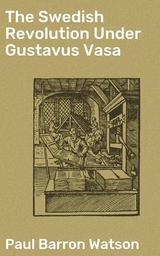 The Swedish Revolution Under Gustavus Vasa - Paul Barron Watson