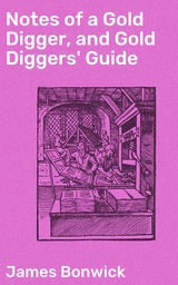 Notes of a Gold Digger, and Gold Diggers' Guide - James Bonwick