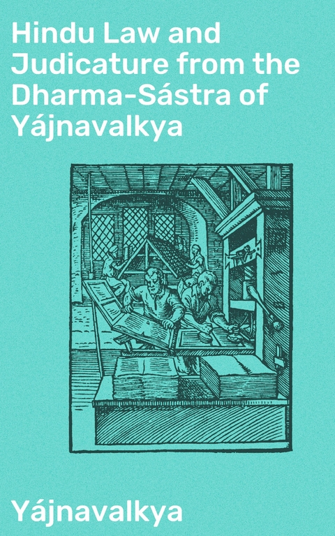 Hindu Law and Judicature from the Dharma-Sástra of Yájnavalkya -  Yájnavalkya