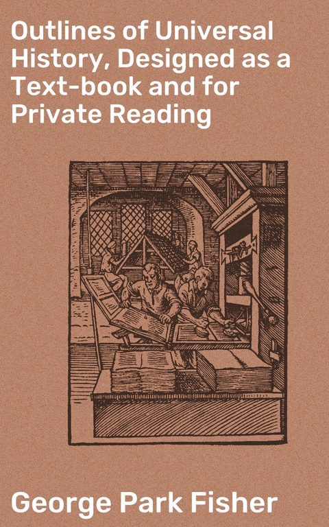 Outlines of Universal History, Designed as a Text-book and for Private Reading - George Park Fisher