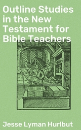 Outline Studies in the New Testament for Bible Teachers - Jesse Lyman Hurlbut