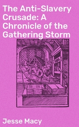 The Anti-Slavery Crusade: A Chronicle of the Gathering Storm - Jesse Macy