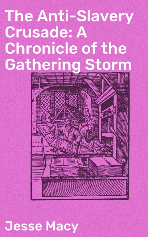 The Anti-Slavery Crusade: A Chronicle of the Gathering Storm - Jesse Macy