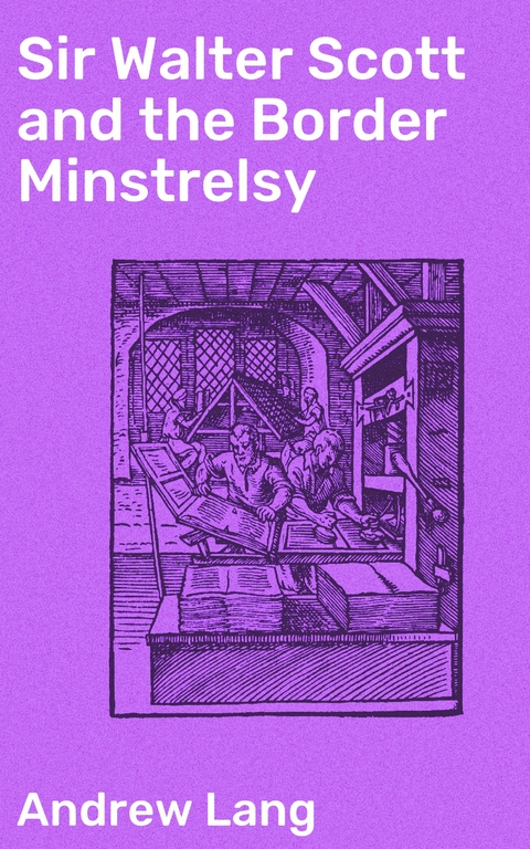 Sir Walter Scott and the Border Minstrelsy - Andrew Lang