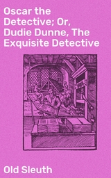 Oscar the Detective; Or, Dudie Dunne, The Exquisite Detective -  Old Sleuth