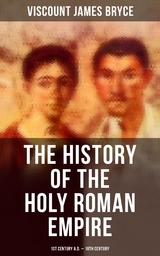 The History of the Holy Roman Empire: 1st Century A.D. - 19th Century - Viscount James Bryce