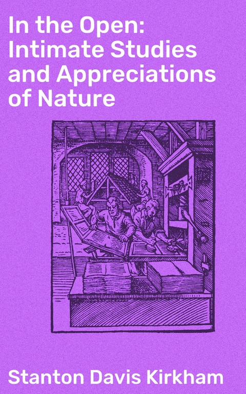 In the Open: Intimate Studies and Appreciations of Nature - Stanton Davis Kirkham