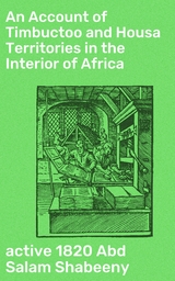 An Account of Timbuctoo and Housa Territories in the Interior of Africa - Abd Salam Shabeeny  active 1820