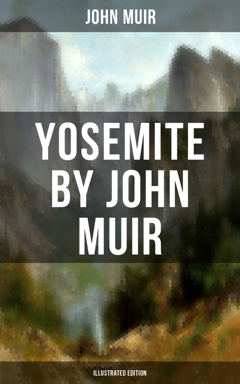 Yosemite by John Muir (Illustrated Edition) - John Muir