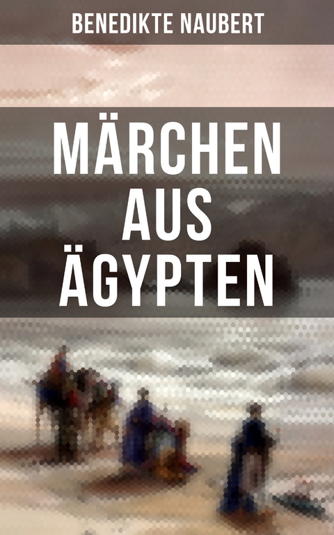 Märchen aus Ägypten - Benedikte Naubert