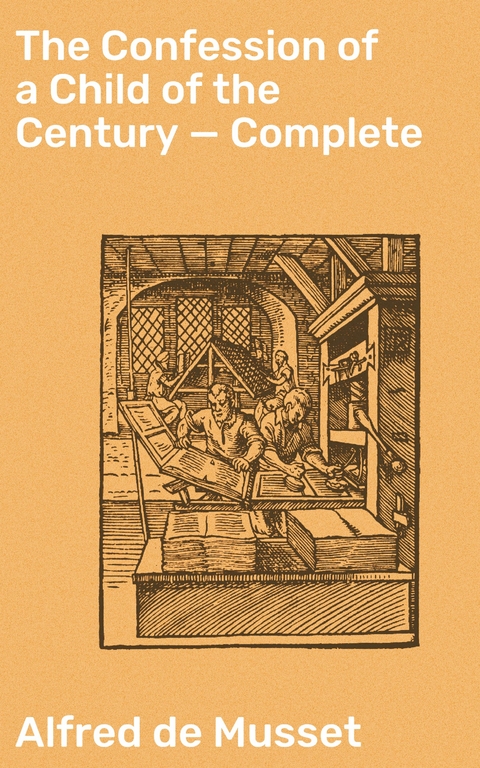 The Confession of a Child of the Century — Complete - Alfred de Musset