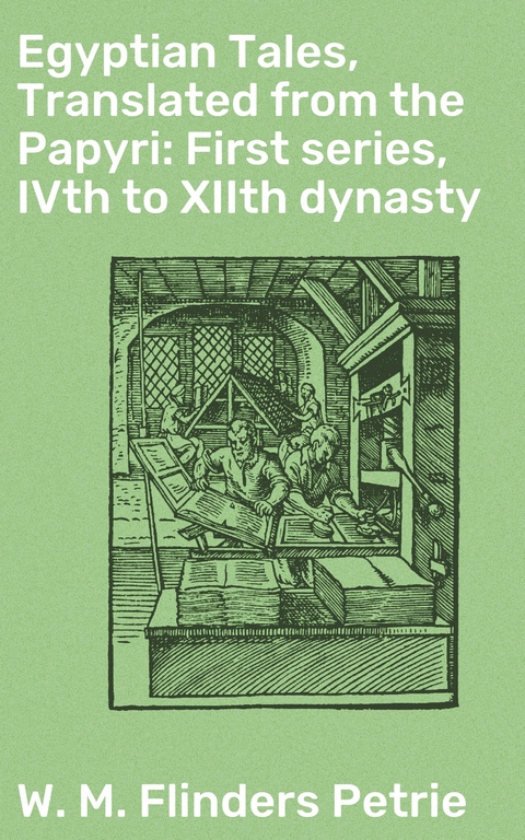 Egyptian Tales, Translated from the Papyri: First series, IVth to XIIth dynasty - W. M. Flinders Petrie