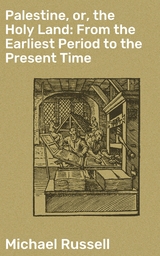 Palestine, or, the Holy Land: From the Earliest Period to the Present Time - Michael Russell