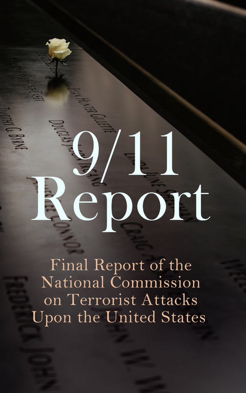 9/11 Report: Final Report of the National Commission on Terrorist Attacks Upon the United States - Thomas R. Eldridge, Susan Ginsburg, Walter T. Hempel II, Janice L. Kephart, Kelly Moore, Joanne M. Accolla, The National Commission on Terrorist Attacks Upon the United State