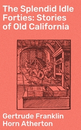 The Splendid Idle Forties: Stories of Old California - Gertrude Franklin Horn Atherton