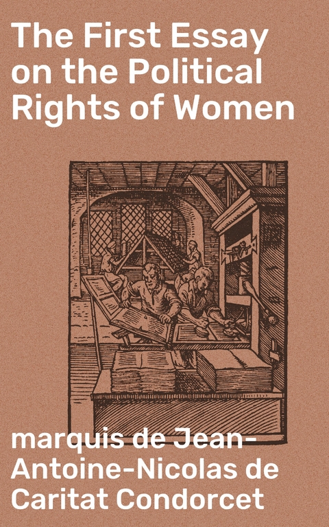 The First Essay on the Political Rights of Women - Jean-Antoine-Nicolas de Caritat Condorcet  marquis de