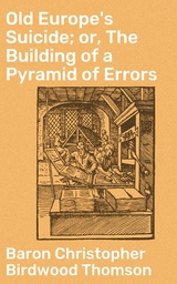 Old Europe's Suicide; or, The Building of a Pyramid of Errors - Christopher Birdwood Thomson  Baron