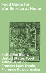 Food Guide for War Service at Home - Katharine Blunt, Florence Powdermaker, Frances Lucy Swain,  United States Food Administration