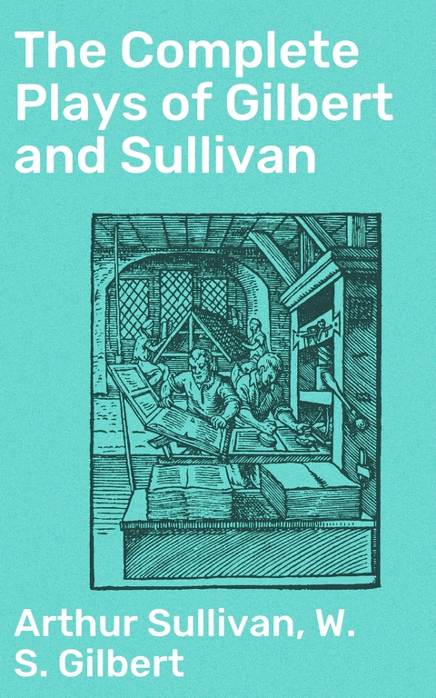 The Complete Plays of Gilbert and Sullivan - Arthur Sullivan, W. S. Gilbert