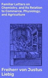 Familiar Letters on Chemistry, and Its Relation to Commerce, Physiology, and Agriculture - Justus Liebig  Freiherr von