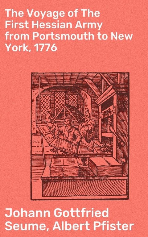 The Voyage of The First Hessian Army from Portsmouth to New York, 1776 - Johann Gottfried Seume, Albert Pfister