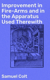 Improvement in Fire-Arms and in the Apparatus Used Therewith - Samuel Colt