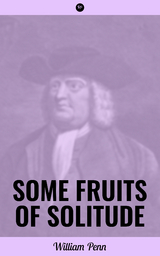 Some Fruits of Solitude - William Penn