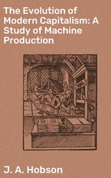 The Evolution of Modern Capitalism: A Study of Machine Production - J. A. Hobson