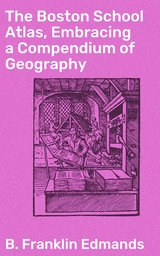 The Boston School Atlas, Embracing a Compendium of Geography - B. Franklin Edmands