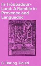 In Troubadour-Land: A Ramble in Provence and Languedoc - S. Baring-Gould