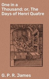 One in a Thousand; or, The Days of Henri Quatre - G. P. R. James