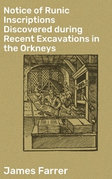 Notice of Runic Inscriptions Discovered during Recent Excavations in the Orkneys - James Farrer