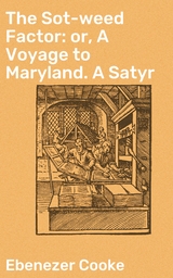 The Sot-weed Factor: or, A Voyage to Maryland. A Satyr - Ebenezer Cooke