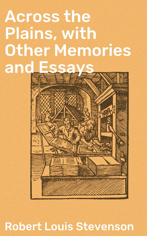 Across the Plains, with Other Memories and Essays - Robert Louis Stevenson