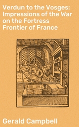 Verdun to the Vosges: Impressions of the War on the Fortress Frontier of France - Gerald Campbell