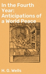 In the Fourth Year: Anticipations of a World Peace - H. G. Wells