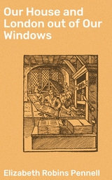 Our House and London out of Our Windows - Elizabeth Robins Pennell