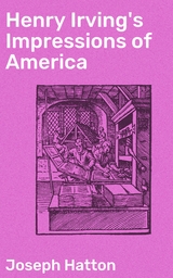 Henry Irving's Impressions of America - Joseph Hatton