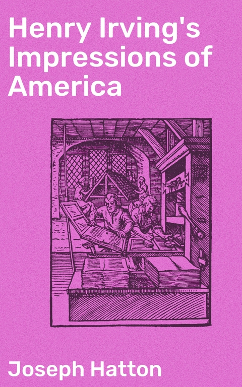 Henry Irving's Impressions of America - Joseph Hatton