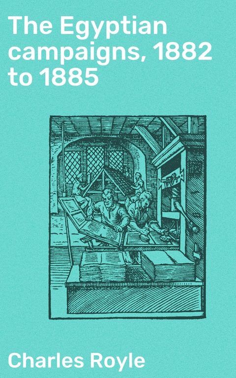 The Egyptian campaigns, 1882 to 1885 - Charles Royle