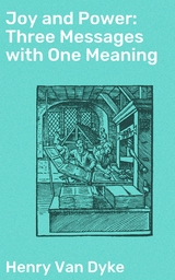 Joy and Power: Three Messages with One Meaning - Henry van Dyke