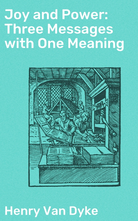 Joy and Power: Three Messages with One Meaning - Henry van Dyke