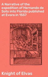 A Narrative of the expedition of Hernando de Soto into Florida published at Evora in 1557 -  Knight of Elvas