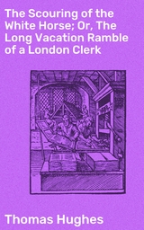 The Scouring of the White Horse; Or, The Long Vacation Ramble of a London Clerk - Thomas Hughes