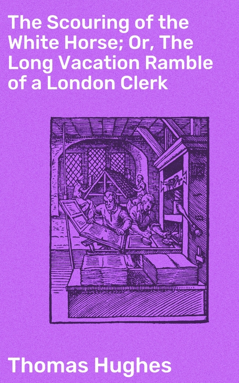 The Scouring of the White Horse; Or, The Long Vacation Ramble of a London Clerk - Thomas Hughes