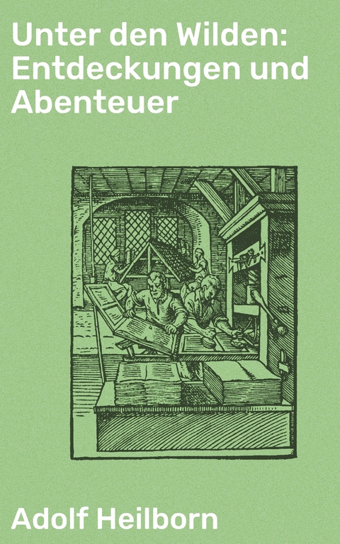 Unter den Wilden: Entdeckungen und Abenteuer - Adolf Heilborn