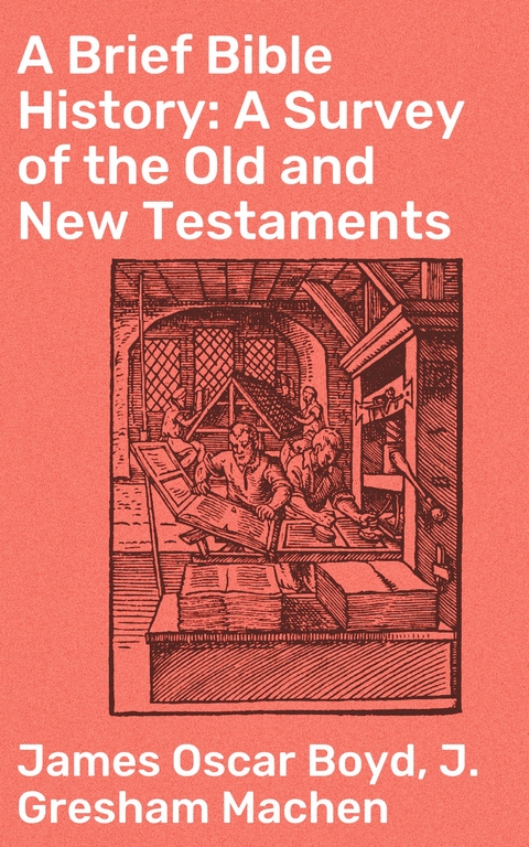 A Brief Bible History: A Survey of the Old and New Testaments - James Oscar Boyd, J. Gresham MacHen