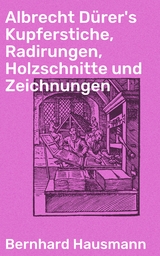 Albrecht Dürer's Kupferstiche, Radirungen, Holzschnitte und Zeichnungen - Bernhard Hausmann