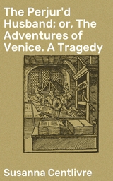 The Perjur'd Husband; or, The Adventures of Venice. A Tragedy - Susanna Centlivre